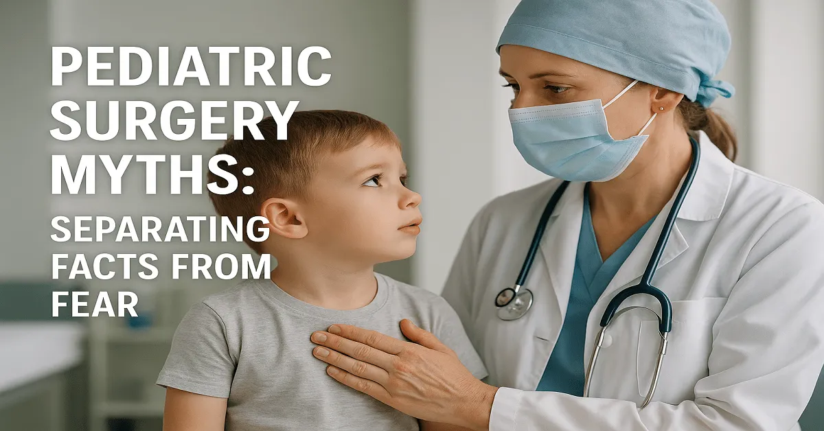 Pediatric Surgery Myths: Separating Facts from Fear